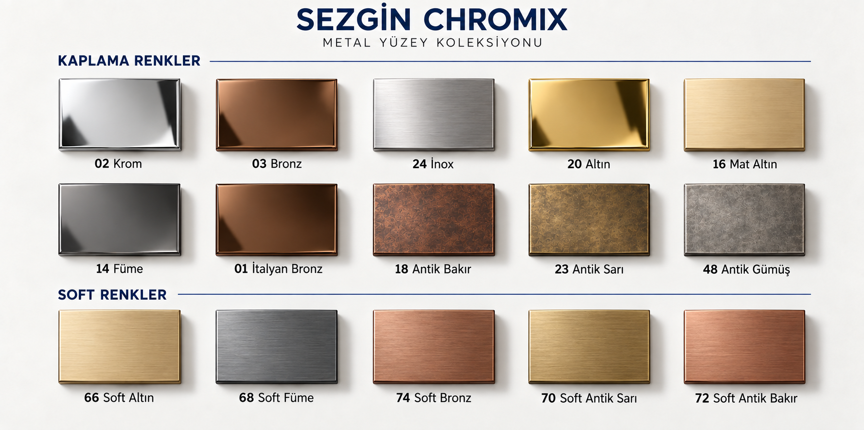 Sezgin Chromix kaplama renkleri: krom, bronz, inox, altın, mat altın, füme, İtalyan bronz, antik bakır, antik sarı, antik gümüş ve soft tonlar